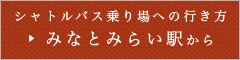 シャトルバス乗り場への行き方：みなとみらい駅から